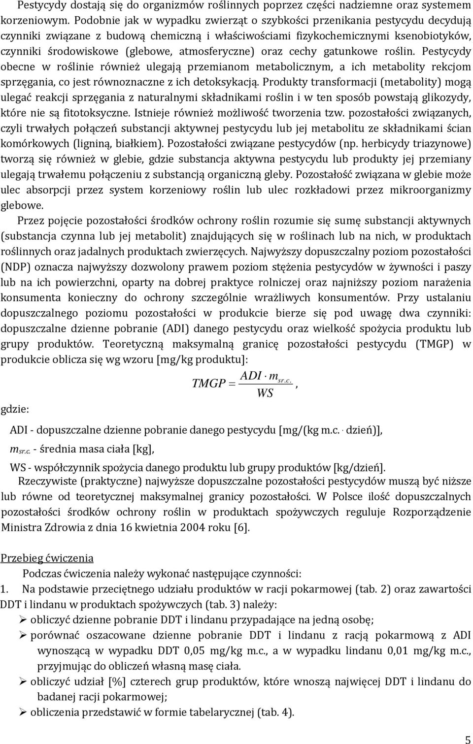 atmosferyczne) oraz cechy gatunkowe roślin. Pestycydy obecne w roślinie również ulegają przemianom metabolicznym, a ich metabolity rekcjom sprzęgania, co jest równoznaczne z ich detoksykacją.