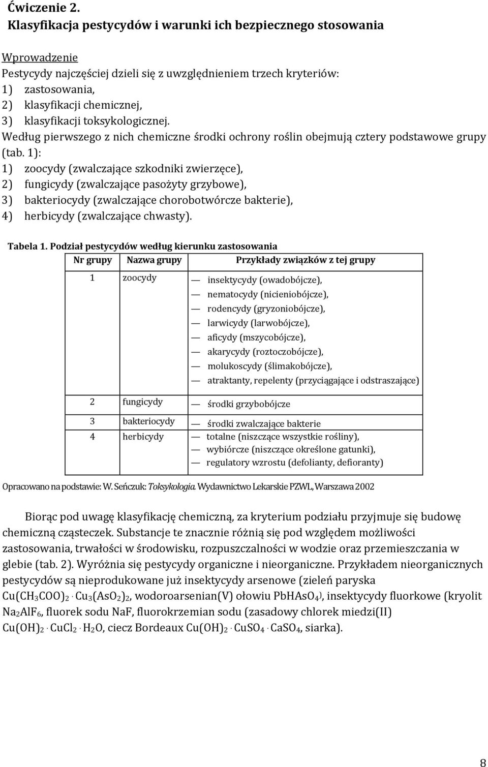 klasyfikacji toksykologicznej. Według pierwszego z nich chemiczne środki ochrony roślin obejmują cztery podstawowe grupy (tab.