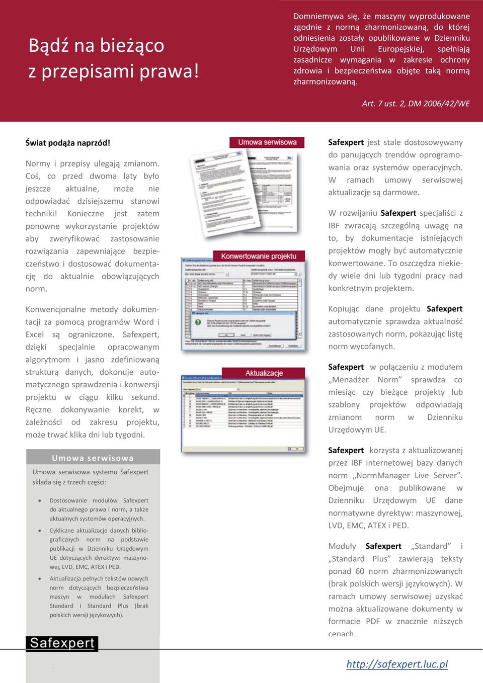 ochrony zdrowia i bezpieczeństwa objęte taką normą zharmonizowaną. Art. 7 ust. 2, DM 2006/42/WE Świat podąża naprzód! Normy i przepisy ulegają zmianom.