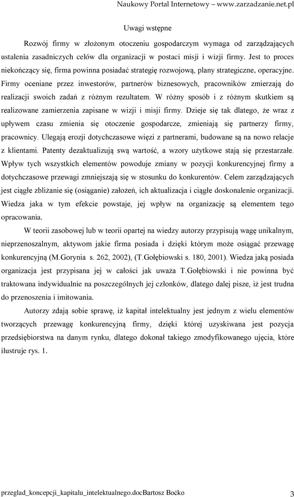 Firmy oceniane przez inwestorów, partnerów biznesowych, pracowników zmierzają do realizacji swoich zadań z różnym rezultatem.
