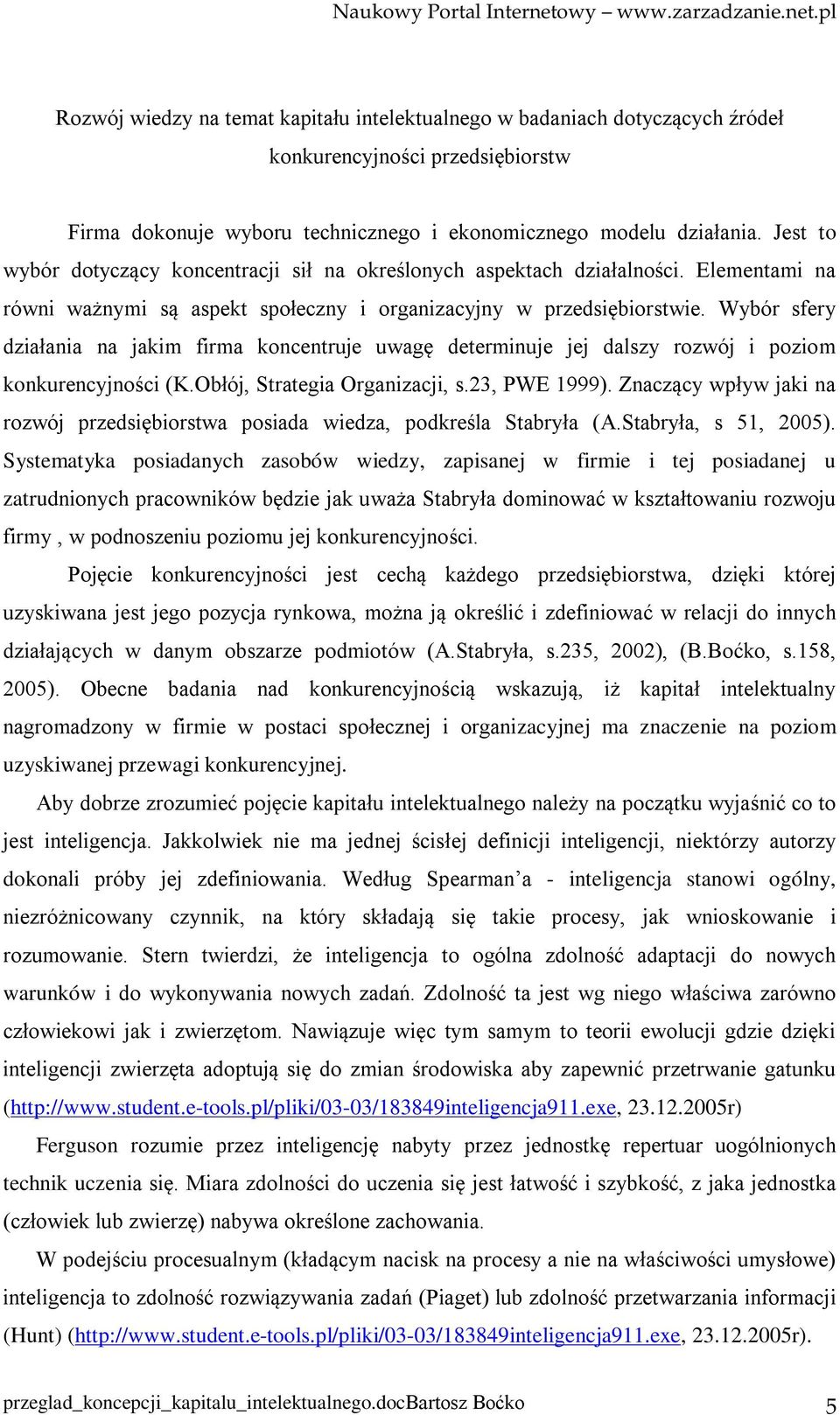 Wybór sfery działania na jakim firma koncentruje uwagę determinuje jej dalszy rozwój i poziom konkurencyjności (K.Obłój, Strategia Organizacji, s.23, PWE 1999).