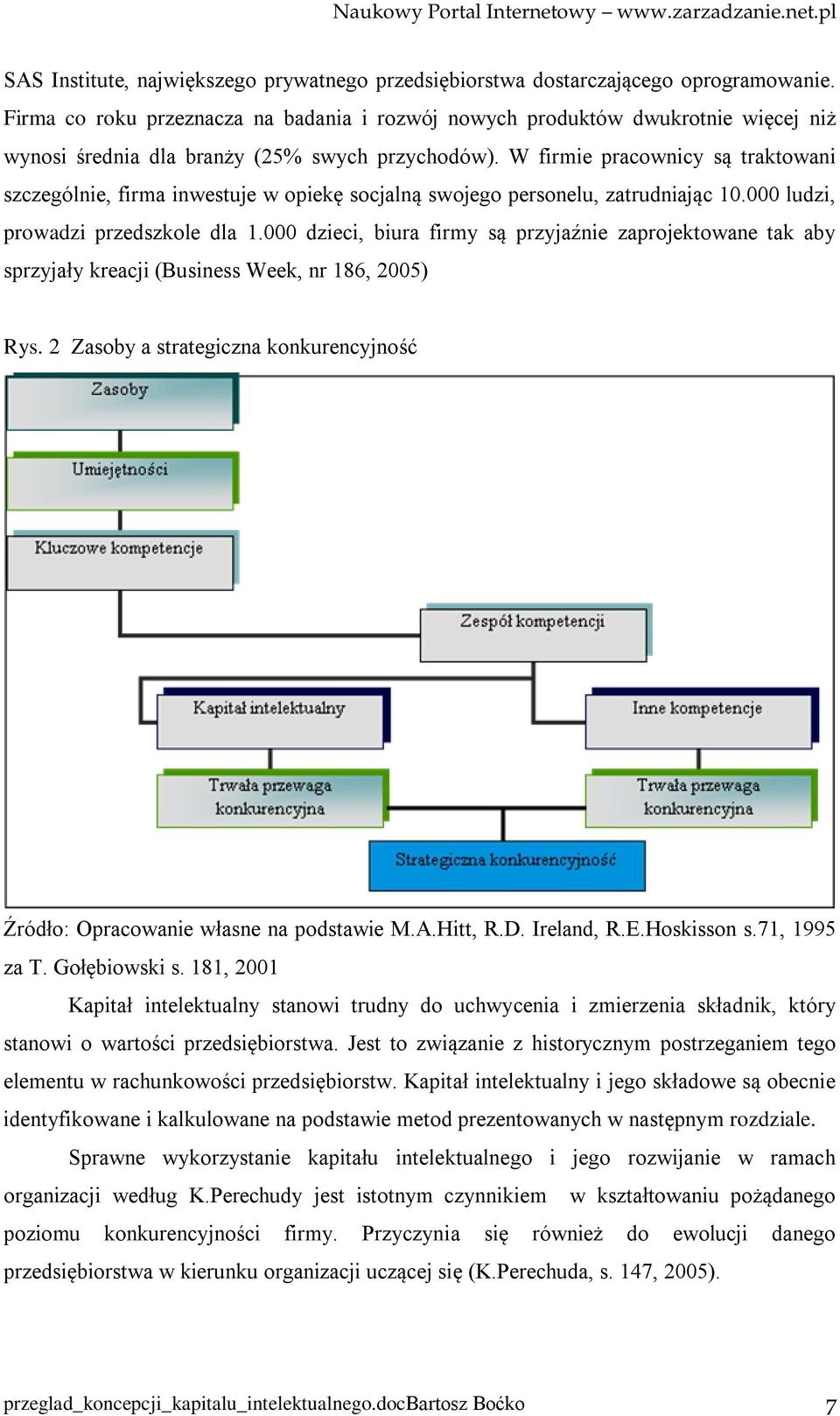 W firmie pracownicy są traktowani szczególnie, firma inwestuje w opiekę socjalną swojego personelu, zatrudniając 10.000 ludzi, prowadzi przedszkole dla 1.