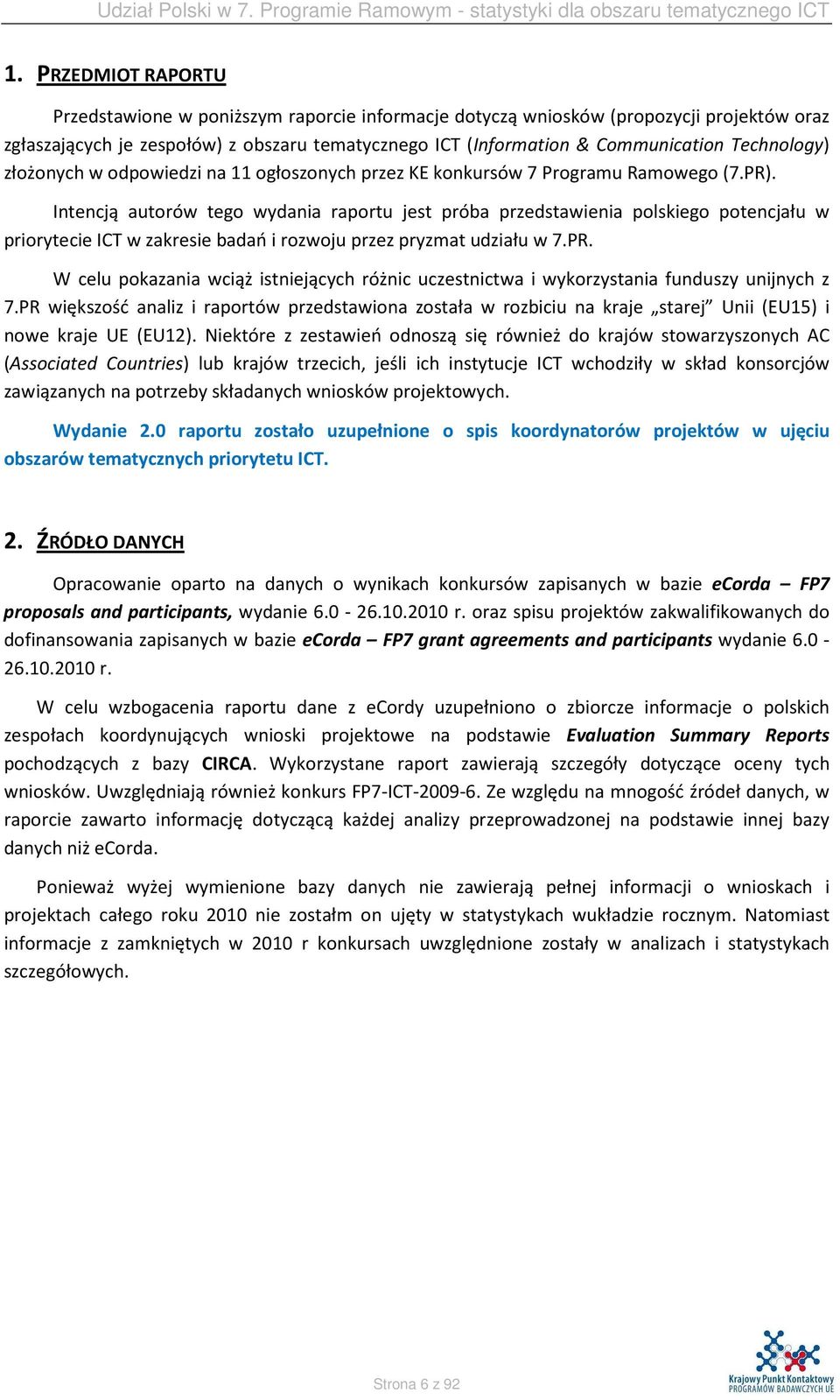 Intencją autorów tego wydania raportu jest próba przedstawienia polskiego potencjału w priorytecie ICT w zakresie badań i rozwoju przez pryzmat udziału w 7.PR.