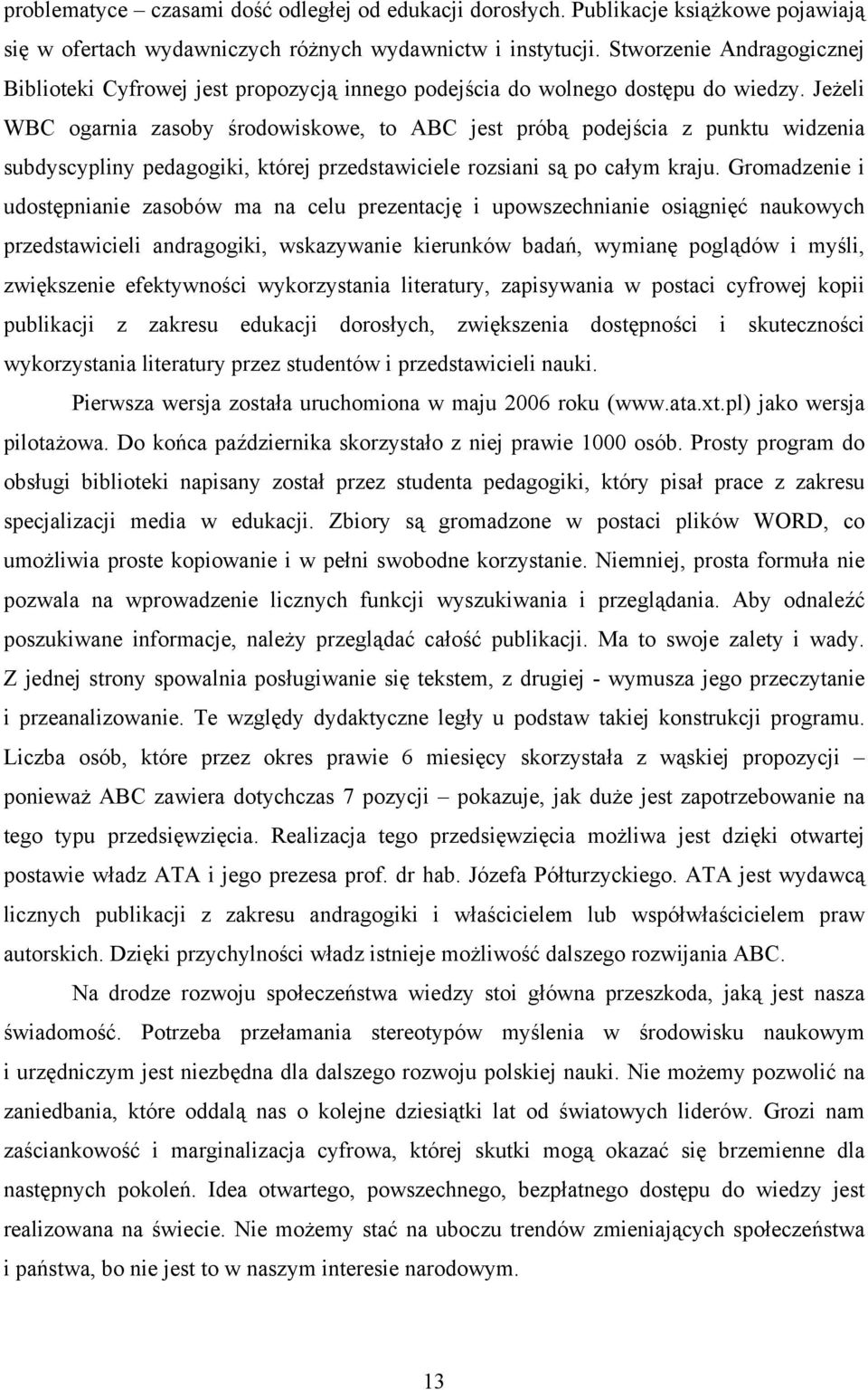 Jeżeli WBC ogarnia zasoby środowiskowe, to ABC jest próbą podejścia z punktu widzenia subdyscypliny pedagogiki, której przedstawiciele rozsiani są po całym kraju.