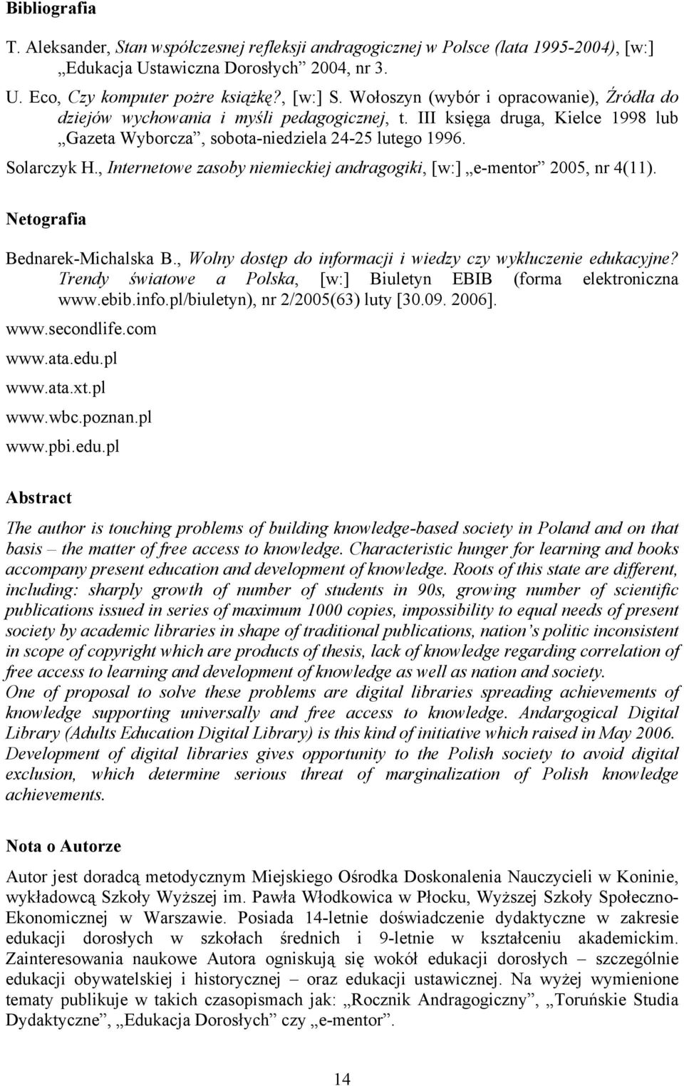 , Internetowe zasoby niemieckiej andragogiki, [w:] e-mentor 2005, nr 4(11). Netografia Bednarek-Michalska B., Wolny dostęp do informacji i wiedzy czy wykluczenie edukacyjne?
