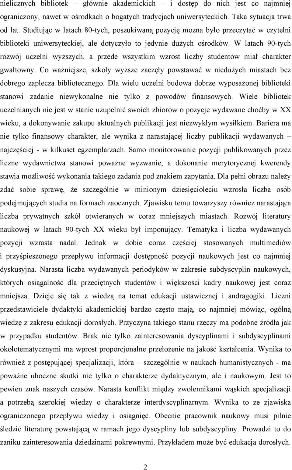 W latach 90-tych rozwój uczelni wyższych, a przede wszystkim wzrost liczby studentów miał charakter gwałtowny.