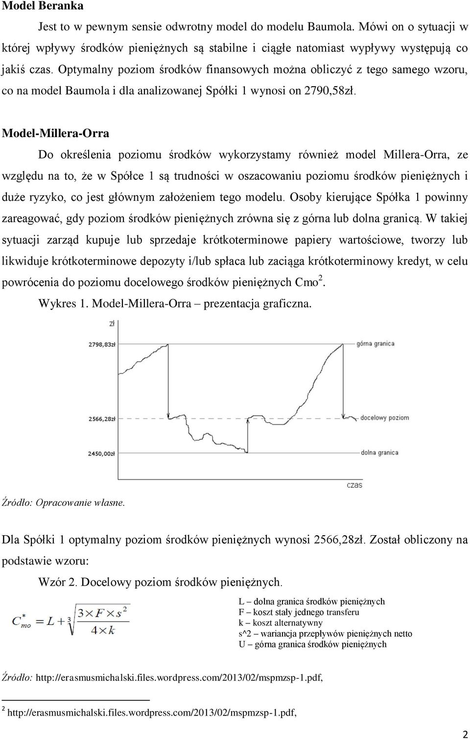 Model-Millera-Orra Do określenia poziomu środków wykorzystamy również model Millera-Orra, ze względu na to, że w Spółce 1 są trudności w oszacowaniu poziomu środków pieniężnych i duże ryzyko, co jest