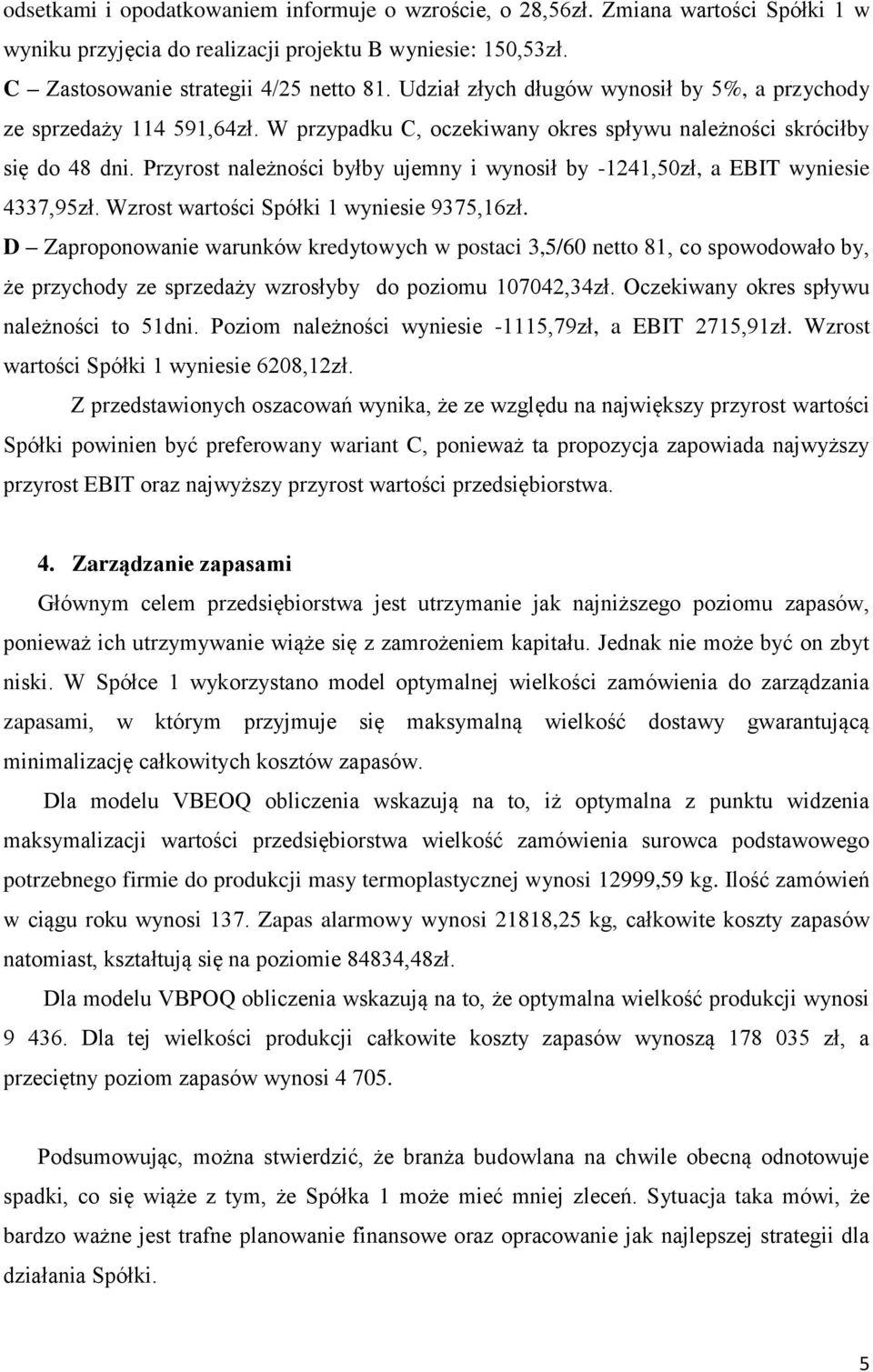 Przyrost należności byłby ujemny i wynosił by -1241,50zł, a EBIT wyniesie 4337,95zł. Wzrost wartości Spółki 1 wyniesie 9375,16zł.