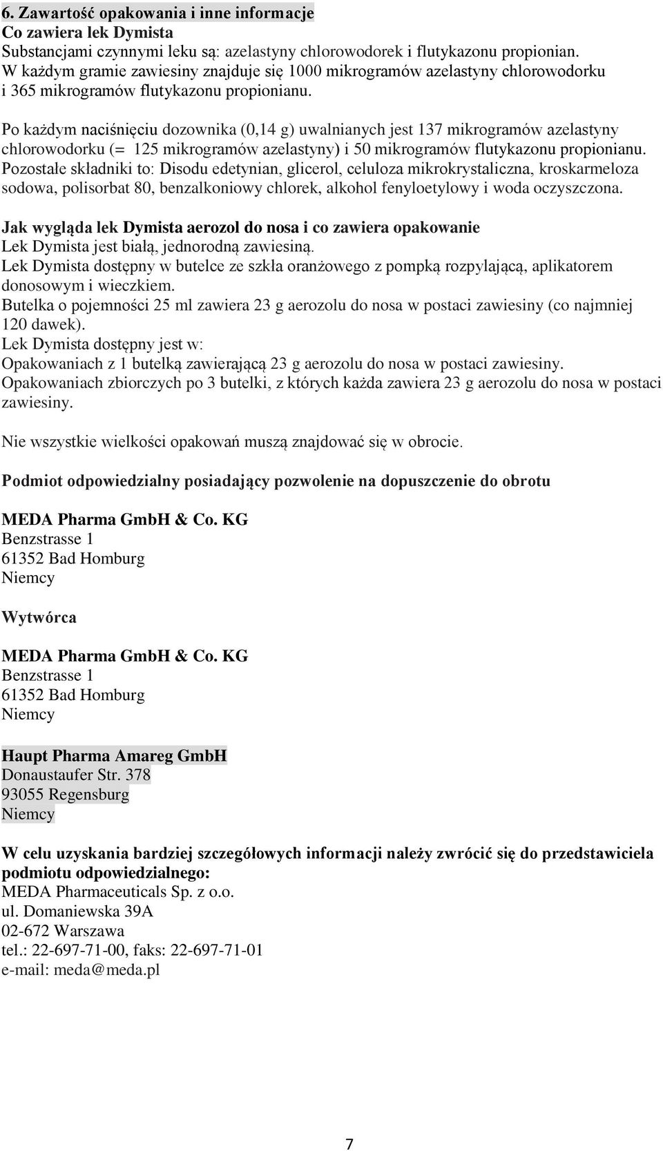 Po każdym naciśnięciu dozownika (0,14 g) uwalnianych jest 137 mikrogramów azelastyny chlorowodorku (= 125 mikrogramów azelastyny) i 50 mikrogramów flutykazonu propionianu.