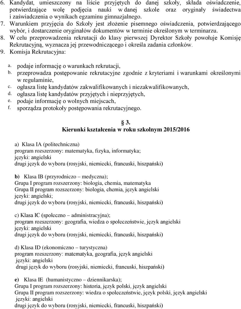 W celu przeprowadzenia rekrutacji do klasy pierwszej Dyrektor Szkoły powołuje Komisję Rekrutacyjną, wyznacza jej przewodniczącego i określa zadania członków. 9. Komisja Rekrutacyjna: a.