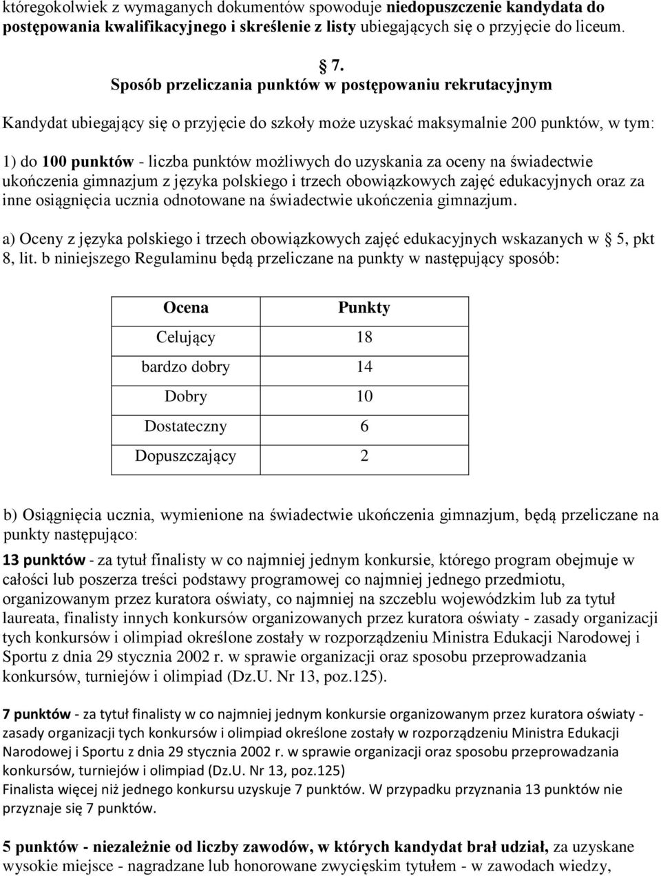 uzyskania za oceny na świadectwie ukończenia gimnazjum z języka polskiego i trzech obowiązkowych zajęć edukacyjnych oraz za inne osiągnięcia ucznia odnotowane na świadectwie ukończenia gimnazjum.