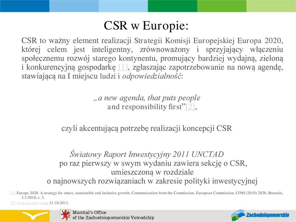 responsibility first [2], czyli akcentującą potrzebę realizacji koncepcji CSR Światowy Raport Inwestycyjny 2011 UNCTAD po raz pierwszy w swym wydaniu zawiera sekcję o CSR, umieszczoną w rozdziale o