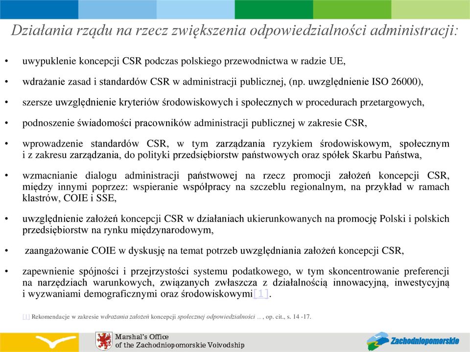 uwzględnienie ISO 26000), szersze uwzględnienie kryteriów środowiskowych i społecznych w procedurach przetargowych, podnoszenie świadomości pracowników administracji publicznej w zakresie CSR,