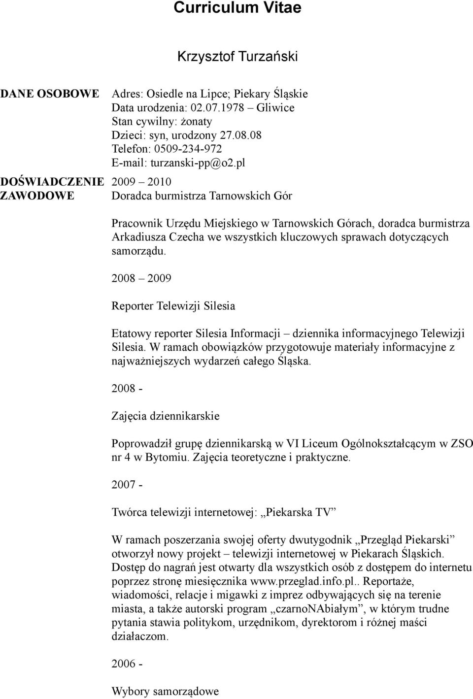 pl 2009 2010 Doradca burmistrza Tarnowskich Gór Pracownik Urzędu Miejskiego w Tarnowskich Górach, doradca burmistrza Arkadiusza Czecha we wszystkich kluczowych sprawach dotyczących samorządu.