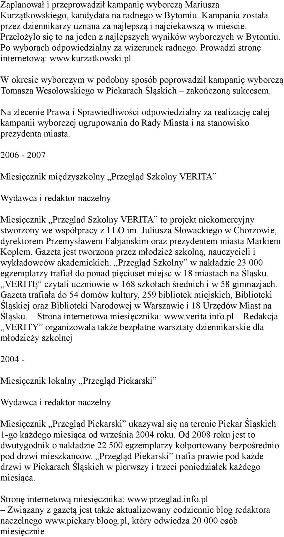 pl W okresie wyborczym w podobny sposób poprowadził kampanię wyborczą Tomasza Wesołowskiego w Piekarach Śląskich zakończoną sukcesem.