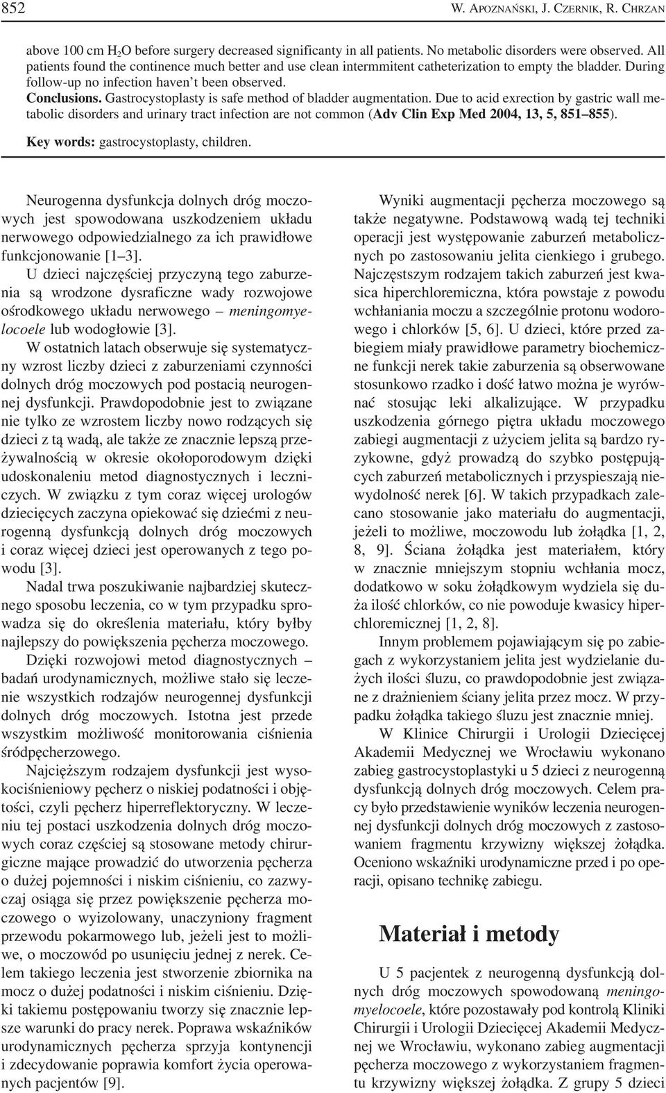 Gastrocystoplasty is safe method of bladder augmentation. Due to acid exrection by gastric wall me tabolic disorders and urinary tract infection are not common (Adv Clin Exp Med 2004, 13, 5, 851 855).