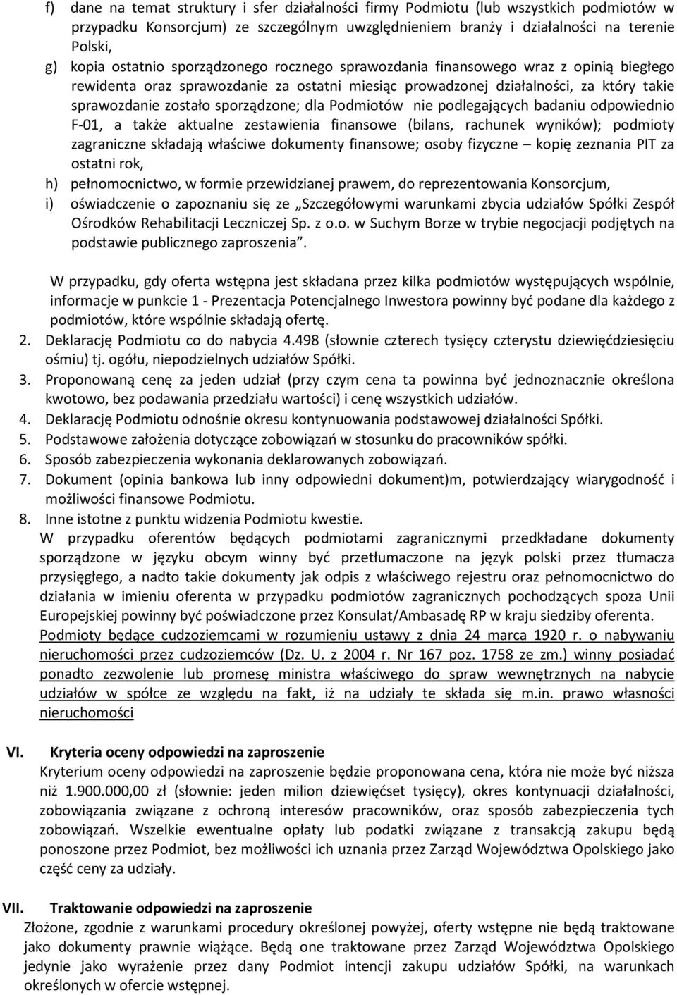 sporządzone; dla Podmiotów nie podlegających badaniu odpowiednio F-01, a także aktualne zestawienia finansowe (bilans, rachunek wyników); podmioty zagraniczne składają właściwe dokumenty finansowe;