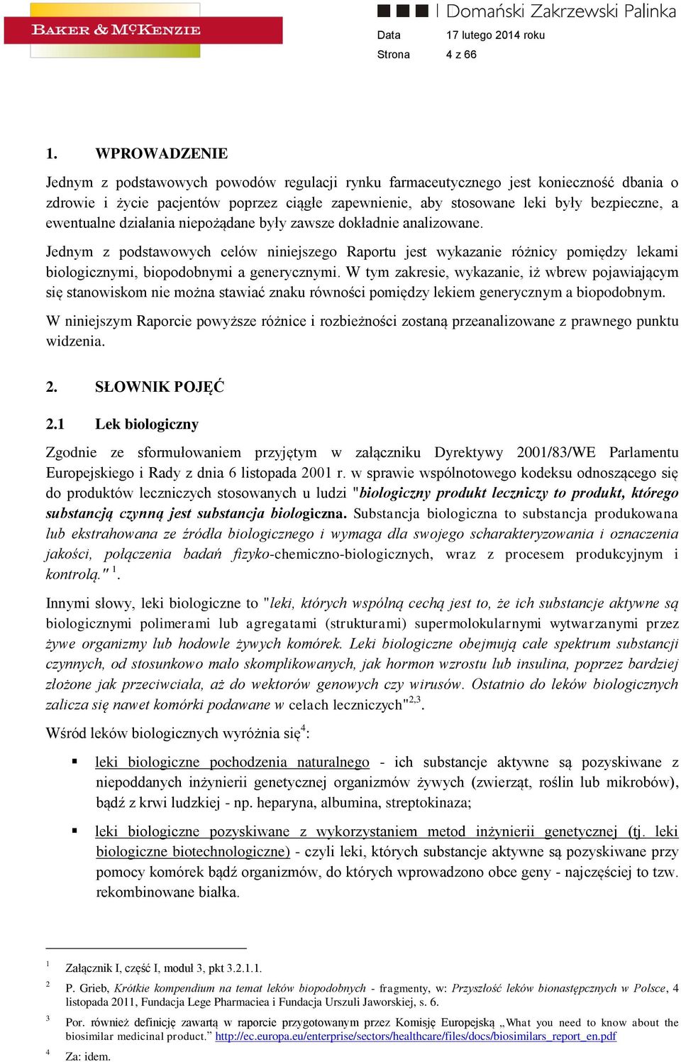 ewentualne działania niepożądane były zawsze dokładnie analizowane. Jednym z podstawowych celów niniejszego Raportu jest wykazanie różnicy pomiędzy lekami biologicznymi, biopodobnymi a generycznymi.