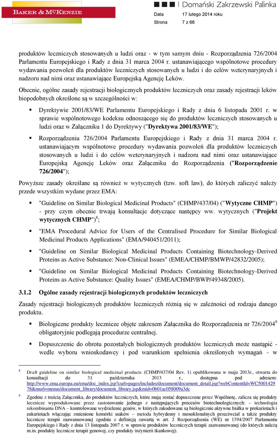 Obecnie, ogólne zasady rejestracji biologicznych produktów leczniczych oraz zasady rejestracji leków biopodobnych określone są w szczególności w: Dyrektywie 2001/83/WE Parlamentu Europejskiego i Rady