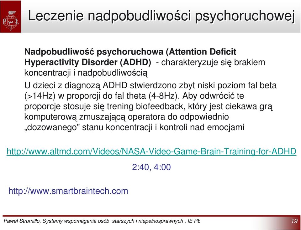 Aby odwrócić te proporcje stosuje się trening biofeedback, który jest ciekawa grą komputerową zmuszającą operatora do odpowiednio dozowanego