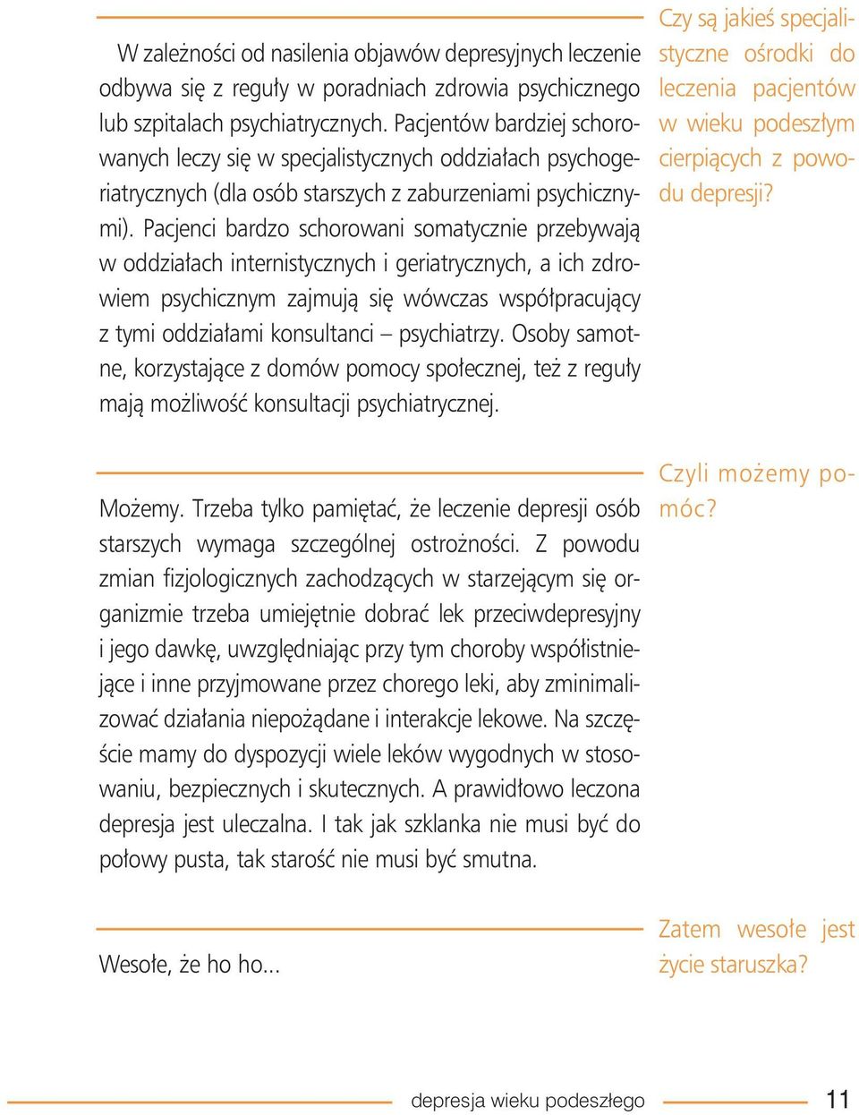 Pacjenci bardzo schorowani somatycznie przebywają w oddziałach internistycznych i geriatrycznych, a ich zdrowiem psychicznym zajmują się wówczas współpracujący z tymi oddziałami konsultanci