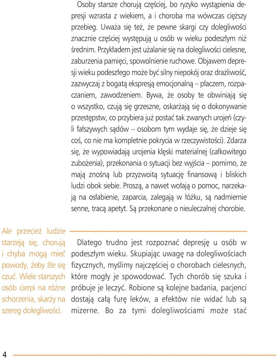 Przykładem jest użalanie się na dolegliwości cielesne, zaburzenia pamięci, spowolnienie ruchowe.