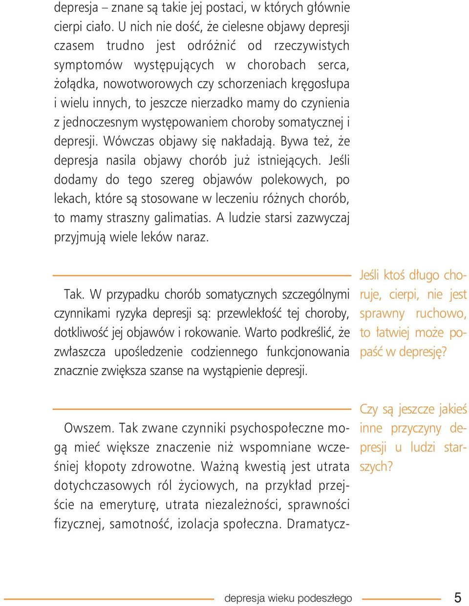 to jeszcze nierzadko mamy do czynienia z jednoczesnym występowaniem choroby somatycznej i depresji. Wówczas objawy się nakładają. Bywa też, że depresja nasila objawy chorób już istniejących.
