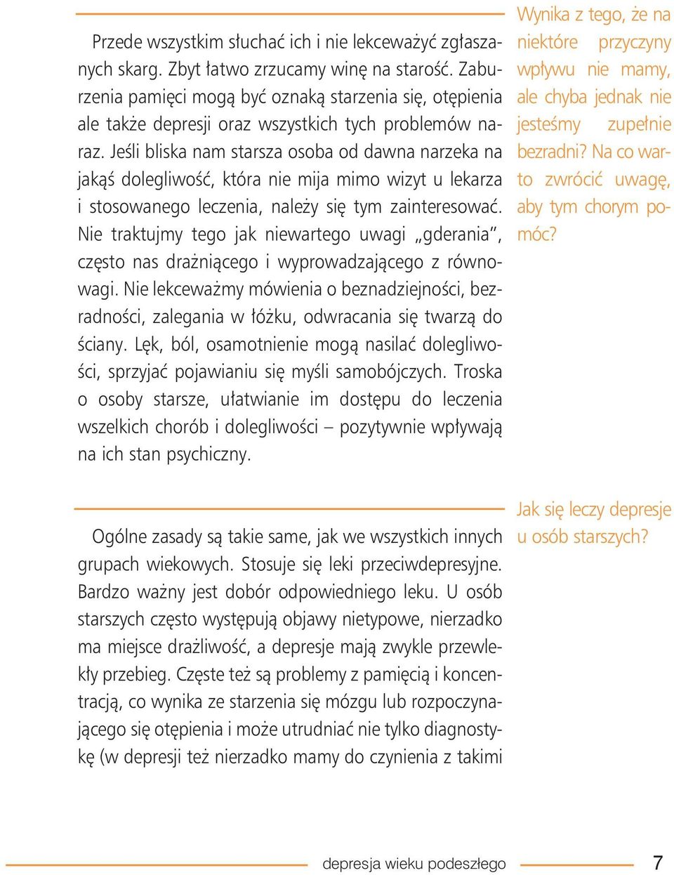 Jeśli bliska nam starsza osoba od dawna narzeka na jakąś dolegliwość, która nie mija mimo wizyt u lekarza i stosowanego leczenia, należy się tym zainteresować.