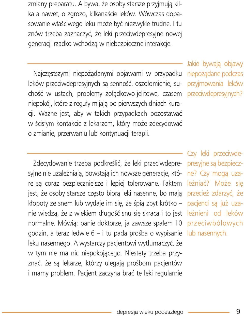 Najczęstszymi niepożądanymi objawami w przypadku leków przeciwdepresyjnych są senność, oszołomienie, suchość w ustach, problemy żołądkowo-jelitowe, czasem niepokój, które z reguły mijają po