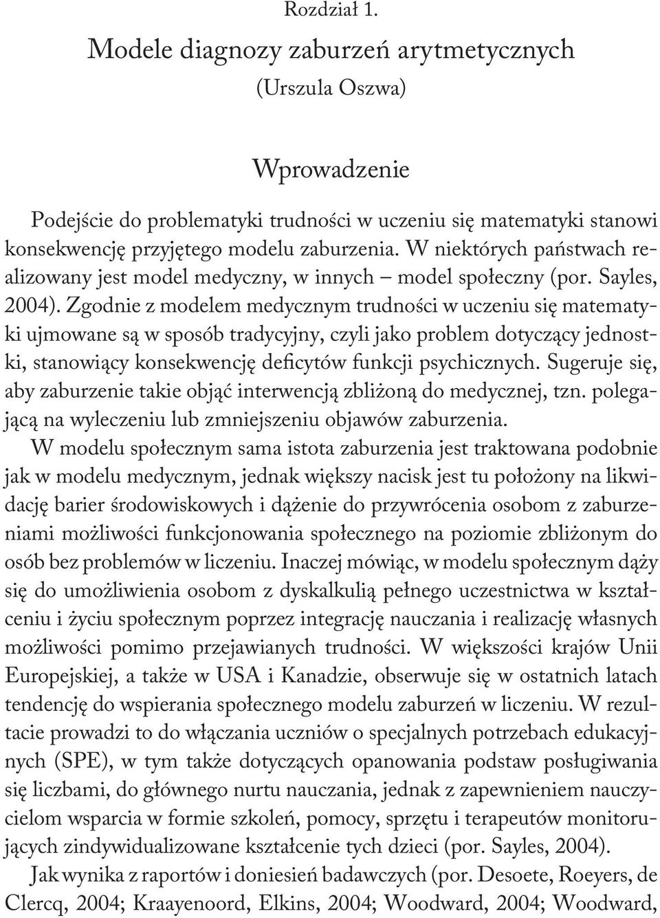 Zgodnie z modelem medycznym trudności w uczeniu się matematyki ujmowane są w sposób tradycyjny, czyli jako problem dotyczący jednostki, stanowiący konsekwencję deficytów funkcji psychicznych.