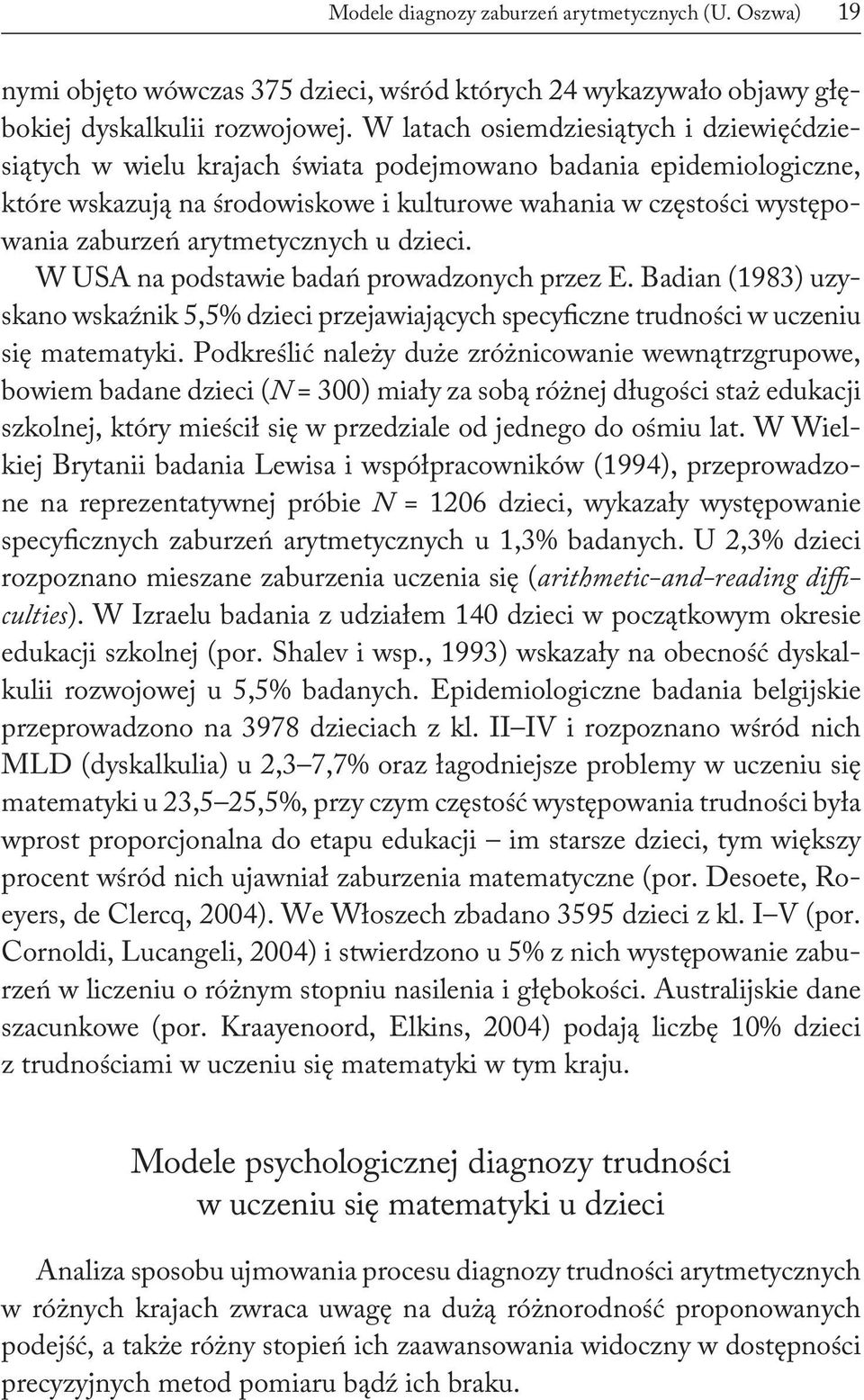 arytmetycznych u dzieci. W USA na podstawie badań prowadzonych przez E. Badian (1983) uzyskano wskaźnik 5,5% dzieci przejawiających specyficzne trudności w uczeniu się matematyki.