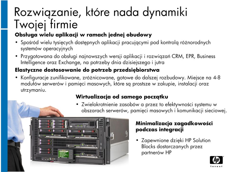 przedsiębiorstwa Konfiguracje zunifikowane, zróżnicowane, gotowe do dalszej rozbudowy. Miejsce na 4-8 modułów serwerów i pamięci masowych, które są prostsze w zakupie, instalacji oraz utrzymaniu.
