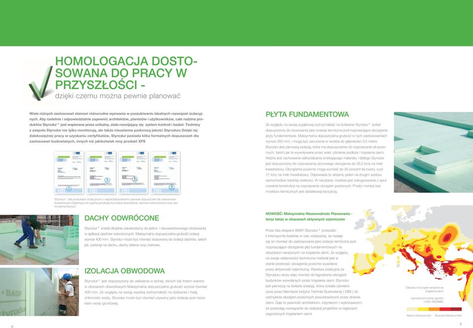 Technicy z zespołu Styrodur nie tylko monitorują, ale także nieustanne podnoszą jakość Styroduru Dzięki tej dalekosiężnej pracy w uzyskaniu certyfikatów, Styrodur posiada kilka formalnych dopuszczeń