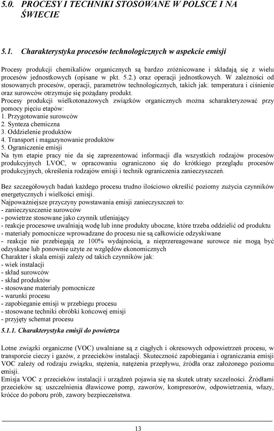 ) oraz operacji jednostkowych. W zależności od stosowanych procesów, operacji, parametrów technologicznych, takich jak: temperatura i ciśnienie oraz surowców otrzymuje się pożądany produkt.