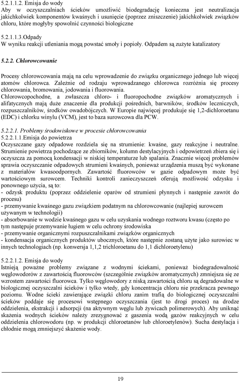Zależnie od rodzaju wprowadzanego chlorowca rozróżnia się procesy chlorowania, bromowania, jodowania i fluorowania.