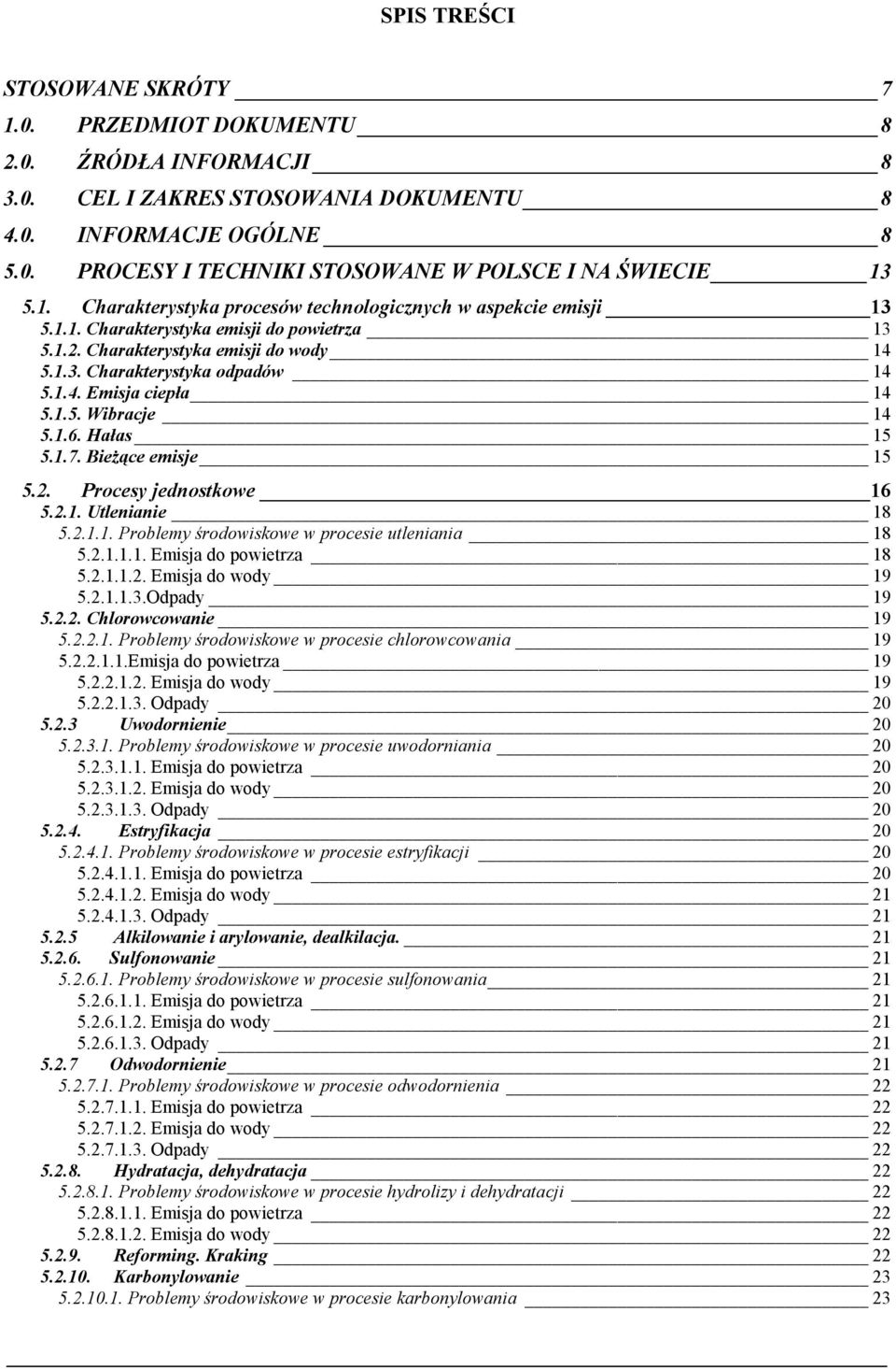 1.5. Wibracje 14 5.1.6. Hałas 15 5.1.7. Bieżące emisje 15 5.2. Procesy jednostkowe 16 5.2.1. Utlenianie 18 5.2.1.1. Problemy środowiskowe w procesie utleniania 18 5.2.1.1.1. Emisja do powietrza 18 5.