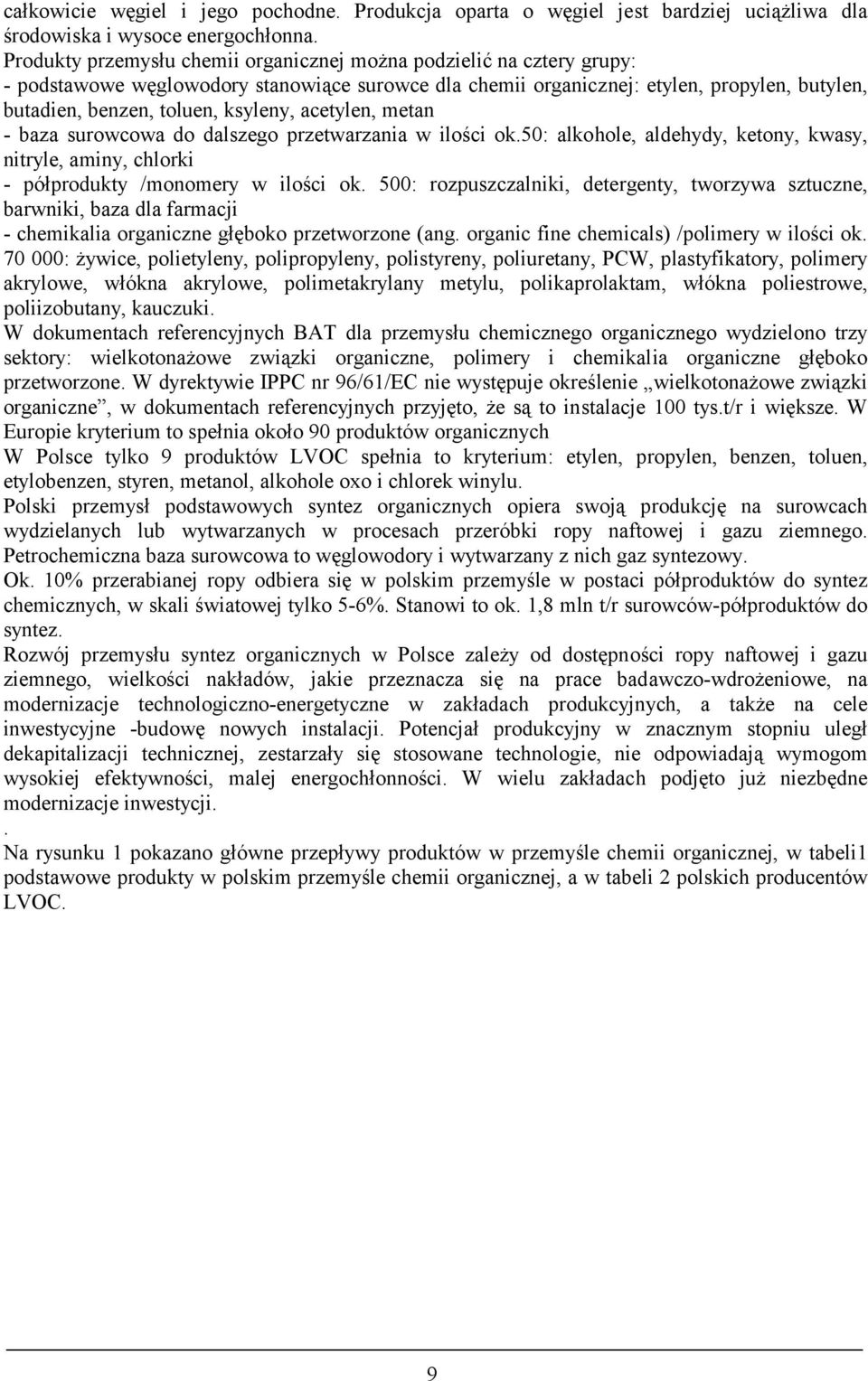 ksyleny, acetylen, metan - baza surowcowa do dalszego przetwarzania w ilości ok.50: alkohole, aldehydy, ketony, kwasy, nitryle, aminy, chlorki - półprodukty /monomery w ilości ok.