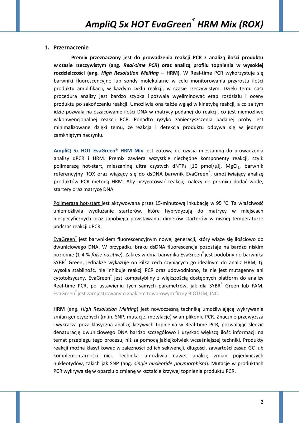 W Real-time PCR wykorzystuje się barwniki fluorescencyjne lub sondy molekularne w celu monitorowania przyrostu ilości produktu amplifikacji, w każdym cyklu reakcji, w czasie rzeczywistym.