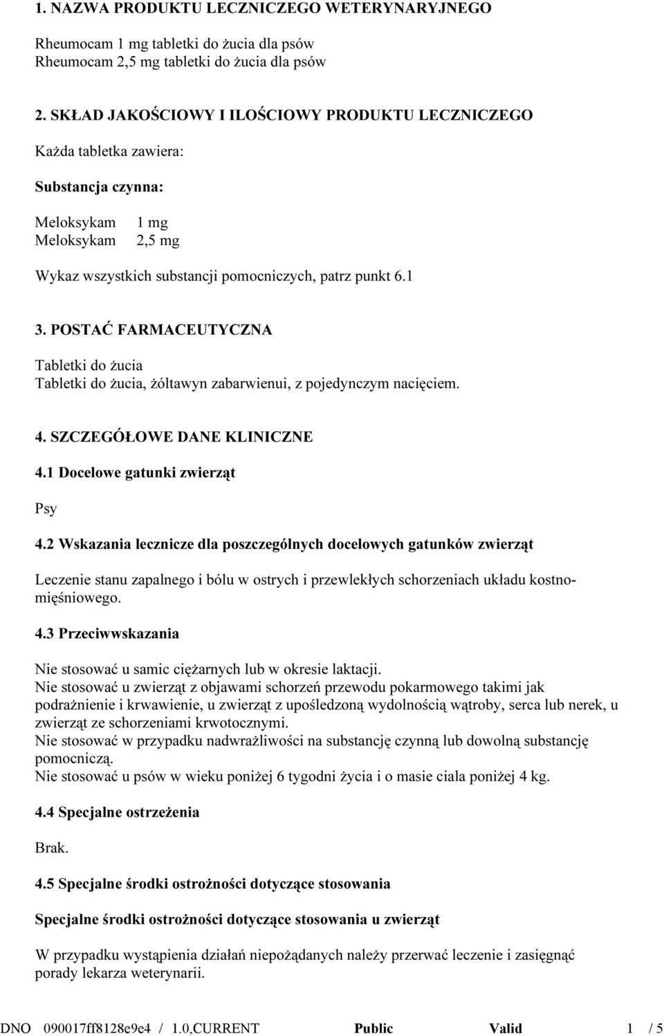 POSTAĆ FARMACEUTYCZNA Tabletki do żucia Tabletki do żucia, żóltawyn zabarwienui, z pojedynczym nacięciem. 4. SZCZEGÓŁOWE DANE KLINICZNE 4.1 Docelowe gatunki zwierząt Psy 4.