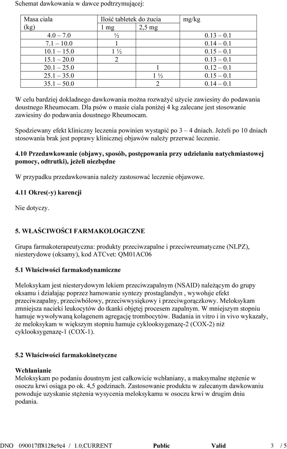 Dla psów o masie ciala poniżej 4 kg zalecane jest stosowanie zawiesiny do podawania doustnego Rheumocam. Spodziewany efekt kliniczny leczenia powinien wystąpić po 3 4 dniach.