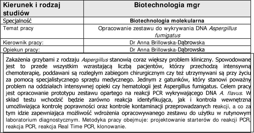 Celem pracy jest opracowanie prototypu zestawu opartego na reakcji PCR wykrywającego DNA A. flavus.