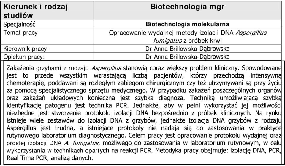 Jednakże, aby w pełni wykorzystać jej możliwości niezbędne jest stworzenie protokołu izolacji DNA bezpośrednio z próbek klinicznych.