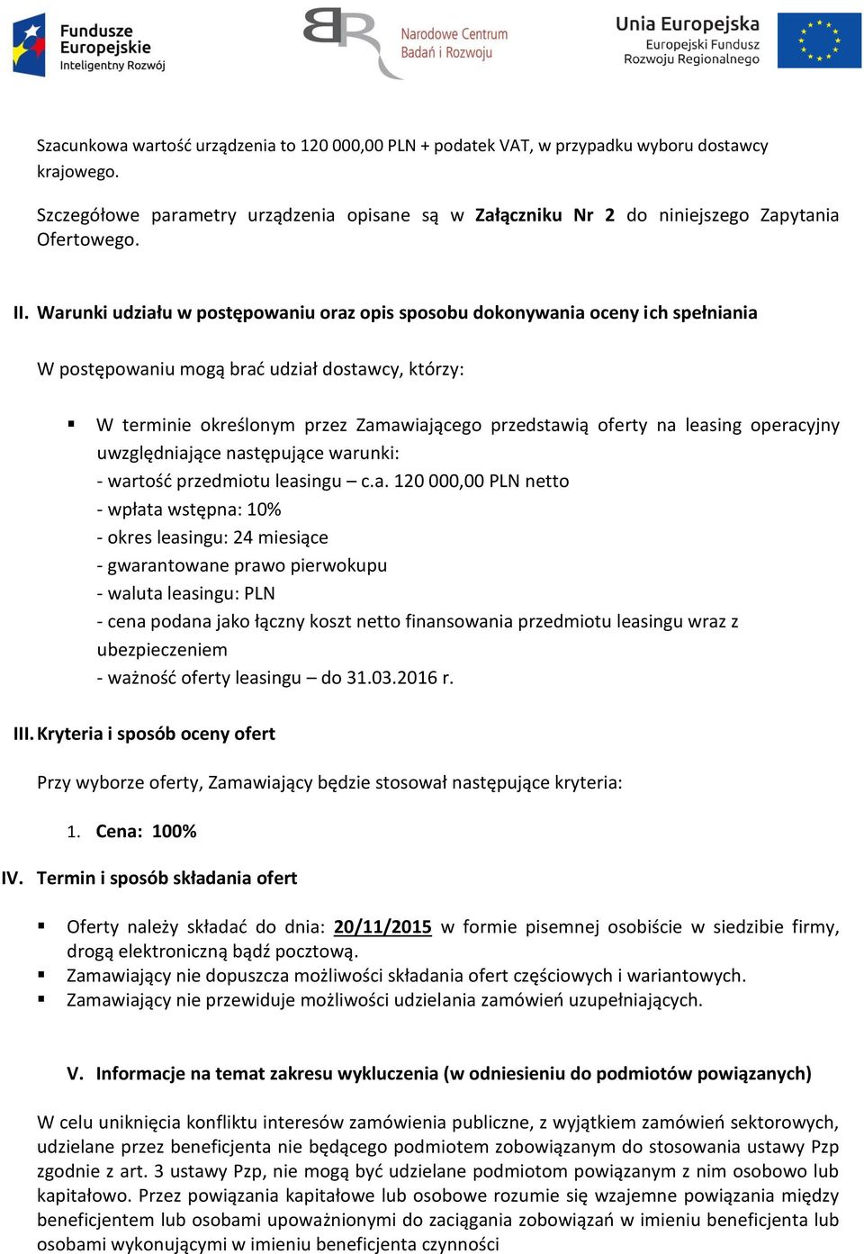 leasing operacyjny uwzględniające następujące warunki: - wartość przedmiotu leasingu c.a. 120 000,00 PLN netto - wpłata wstępna: 10% - okres leasingu: 24 miesiące - gwarantowane prawo pierwokupu -