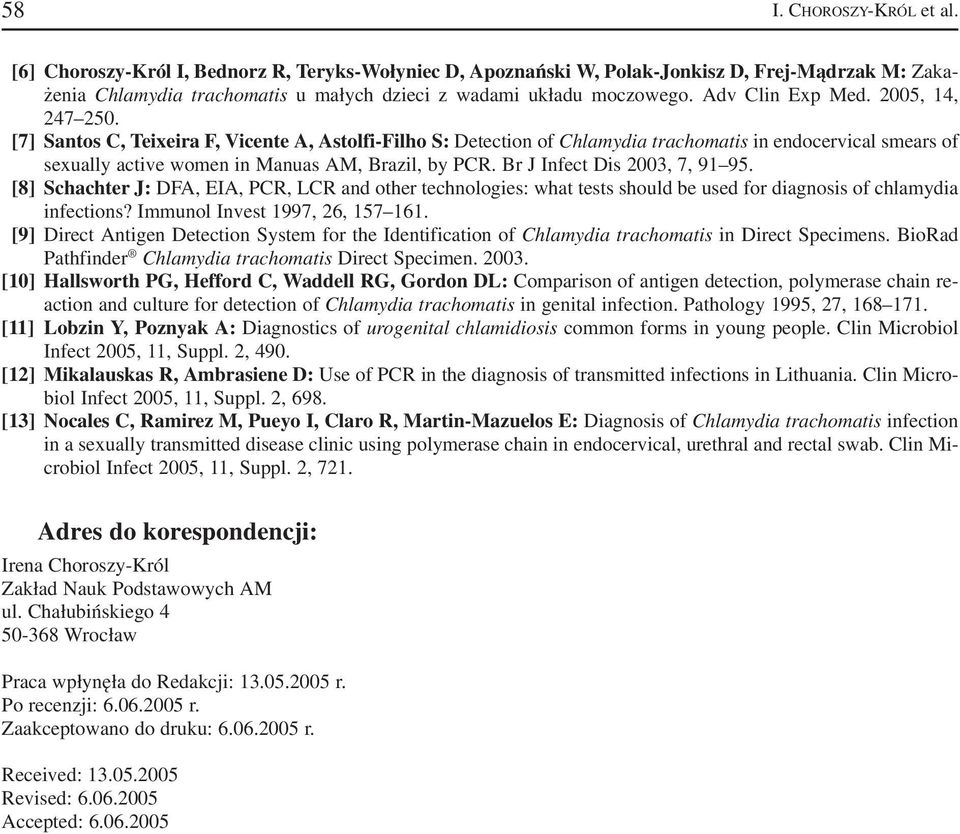 [7] Santos C, Teixeira F, Vicente A, Astolfi Filho S: Detection of Chlamydia trachomatis in endocervical smears of sexually active women in Manuas AM, Brazil, by PCR. Br J Infect Dis 2003, 7, 91 95.