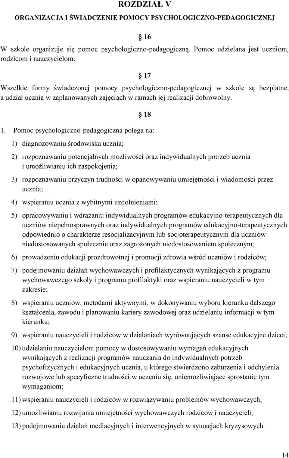 Pomoc psychologiczno-pedagogiczna polega na: 1) diagnozowaniu środowiska ucznia; 2) rozpoznawaniu potencjalnych możliwości oraz indywidualnych potrzeb ucznia i umożliwianiu ich zaspokojenia; 3)