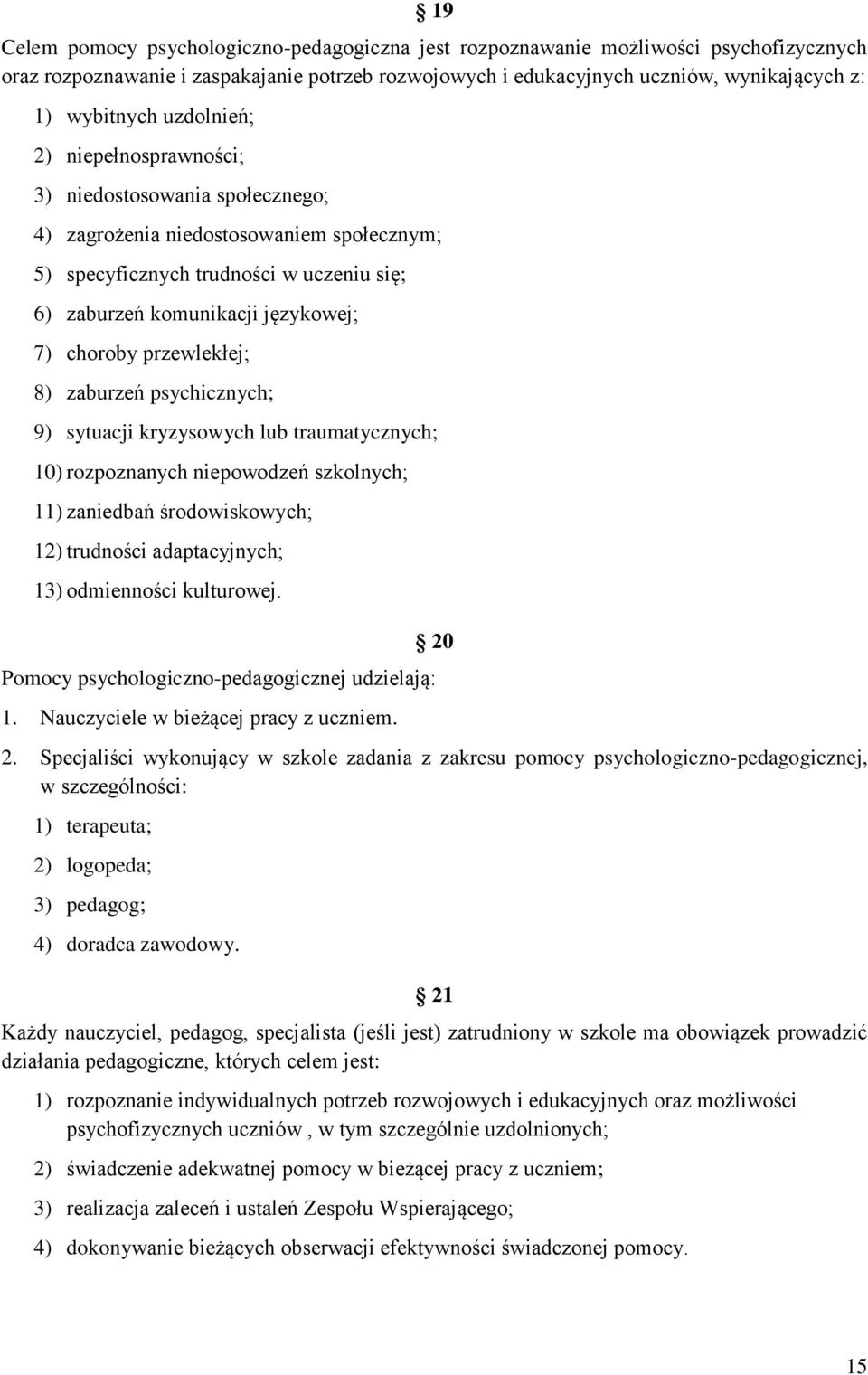 przewlekłej; 8) zaburzeń psychicznych; 9) sytuacji kryzysowych lub traumatycznych; 10) rozpoznanych niepowodzeń szkolnych; 11) zaniedbań środowiskowych; 12) trudności adaptacyjnych; 13) odmienności