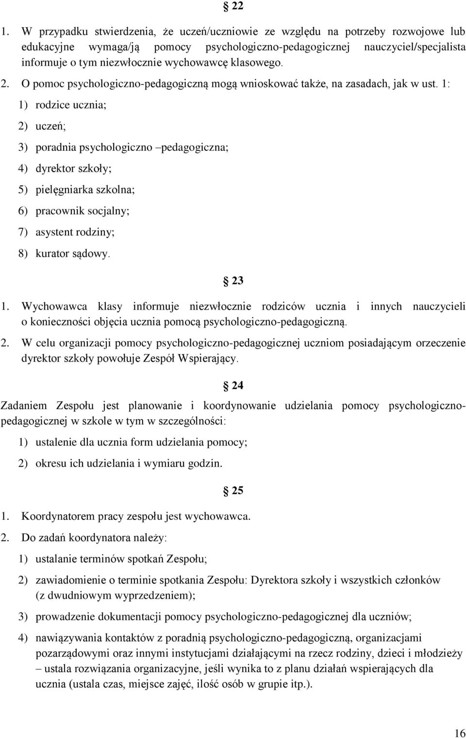 1: 1) rodzice ucznia; 2) uczeń; 3) poradnia psychologiczno pedagogiczna; 4) dyrektor szkoły; 5) pielęgniarka szkolna; 6) pracownik socjalny; 7) asystent rodziny; 8) kurator sądowy. 23 1.