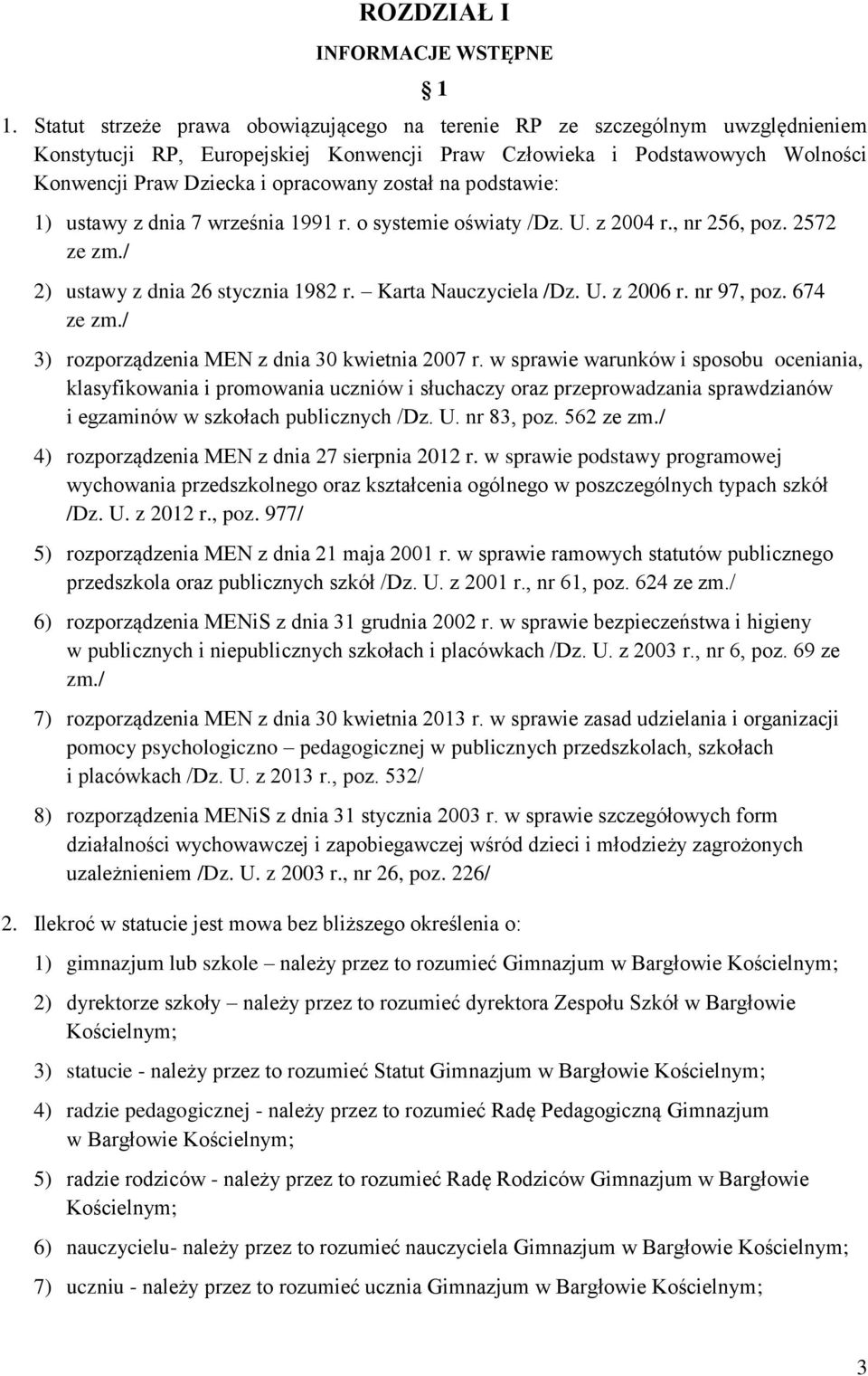 został na podstawie: 1) ustawy z dnia 7 września 1991 r. o systemie oświaty /Dz. U. z 2004 r., nr 256, poz. 2572 ze zm./ 2) ustawy z dnia 26 stycznia 1982 r. Karta Nauczyciela /Dz. U. z 2006 r.