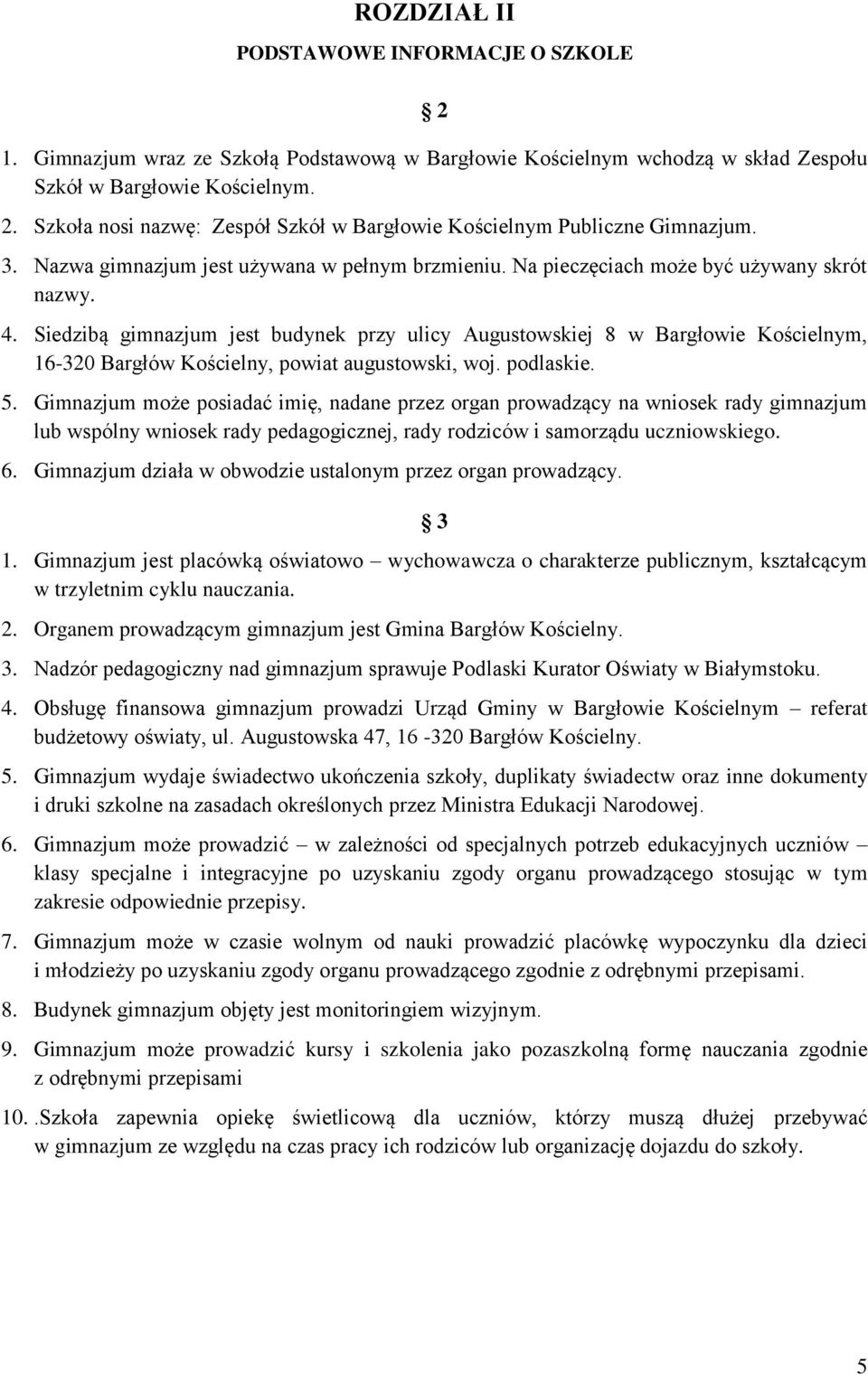 Siedzibą gimnazjum jest budynek przy ulicy Augustowskiej 8 w Bargłowie Kościelnym, 16-320 Bargłów Kościelny, powiat augustowski, woj. podlaskie. 5.