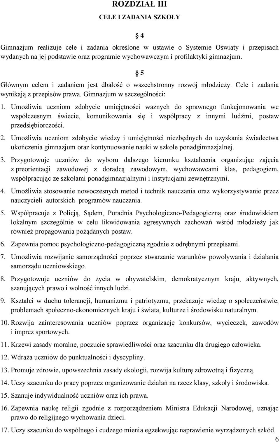 Umożliwia uczniom zdobycie umiejętności ważnych do sprawnego funkcjonowania we współczesnym świecie, komunikowania się i współpracy z innymi ludźmi, postaw przedsiębiorczości. 2.